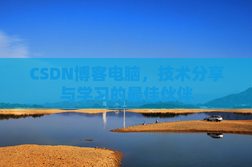 CSDN博客电脑，技术分享与学习的最佳伙伴